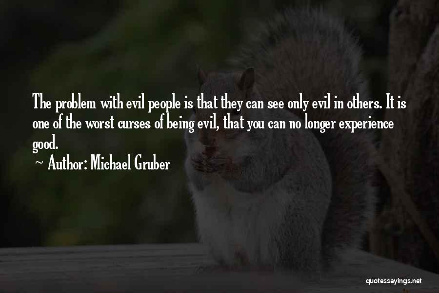 Michael Gruber Quotes: The Problem With Evil People Is That They Can See Only Evil In Others. It Is One Of The Worst