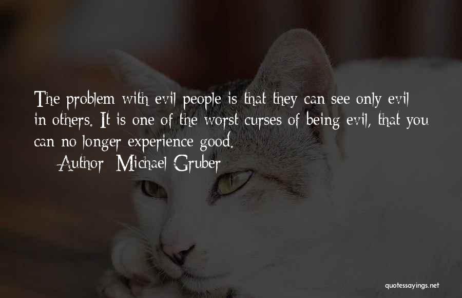 Michael Gruber Quotes: The Problem With Evil People Is That They Can See Only Evil In Others. It Is One Of The Worst