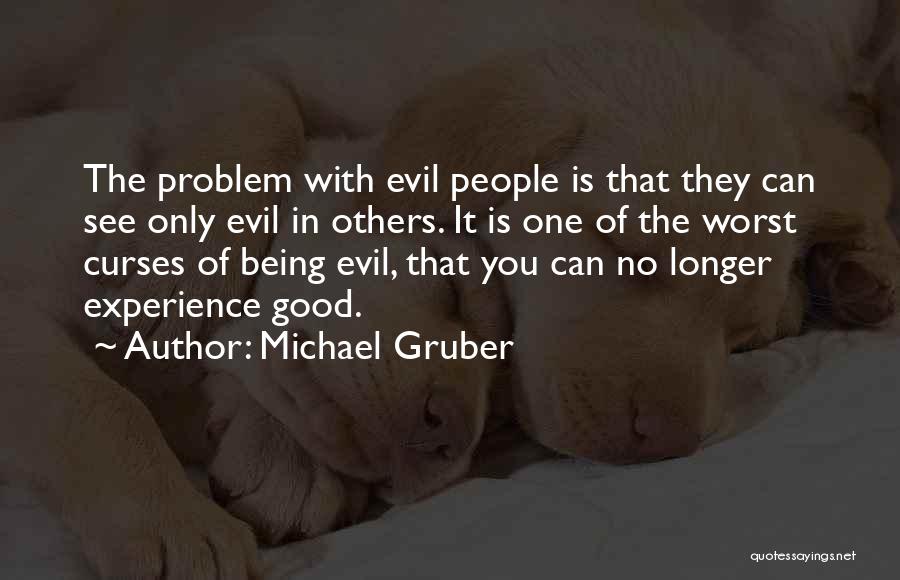 Michael Gruber Quotes: The Problem With Evil People Is That They Can See Only Evil In Others. It Is One Of The Worst