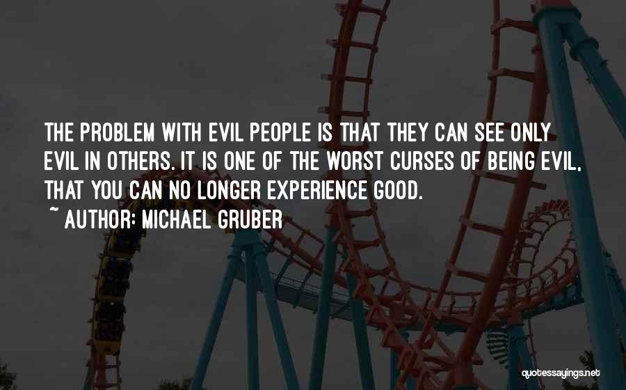 Michael Gruber Quotes: The Problem With Evil People Is That They Can See Only Evil In Others. It Is One Of The Worst