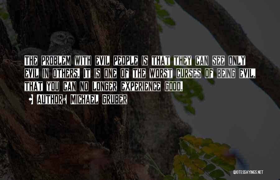 Michael Gruber Quotes: The Problem With Evil People Is That They Can See Only Evil In Others. It Is One Of The Worst