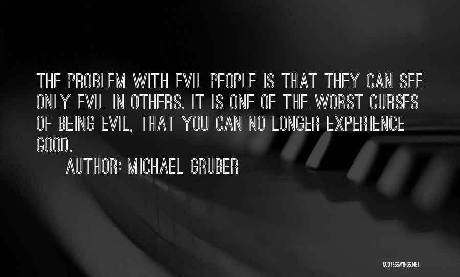 Michael Gruber Quotes: The Problem With Evil People Is That They Can See Only Evil In Others. It Is One Of The Worst