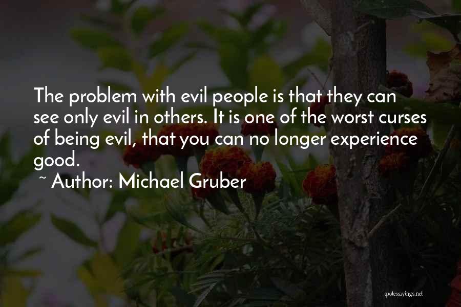 Michael Gruber Quotes: The Problem With Evil People Is That They Can See Only Evil In Others. It Is One Of The Worst