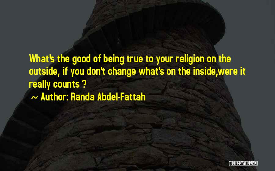 Randa Abdel-Fattah Quotes: What's The Good Of Being True To Your Religion On The Outside, If You Don't Change What's On The Inside,were