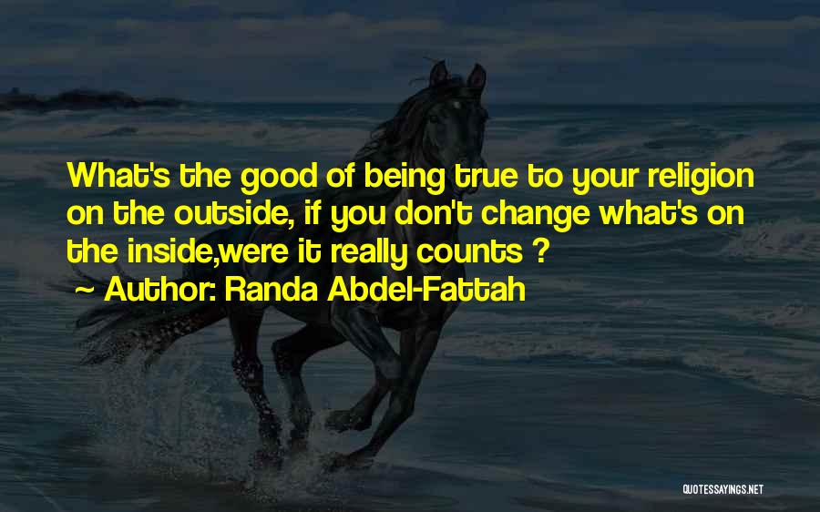 Randa Abdel-Fattah Quotes: What's The Good Of Being True To Your Religion On The Outside, If You Don't Change What's On The Inside,were