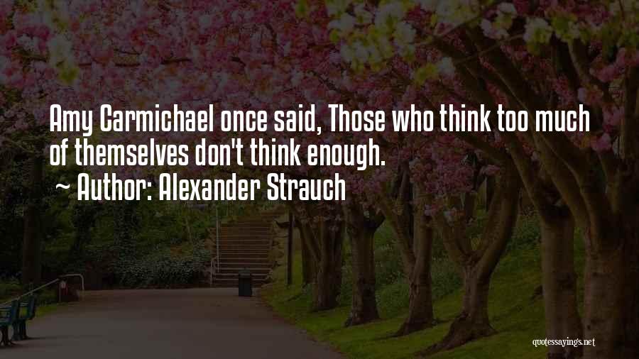 Alexander Strauch Quotes: Amy Carmichael Once Said, Those Who Think Too Much Of Themselves Don't Think Enough.