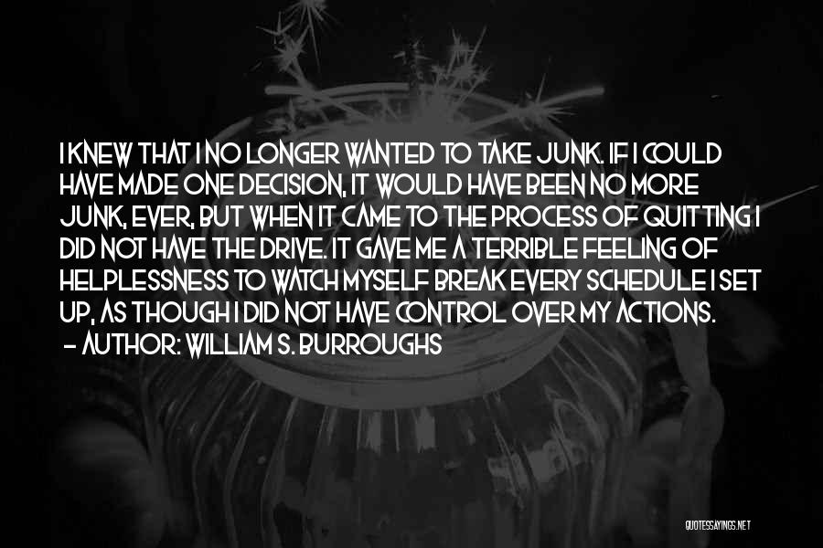 William S. Burroughs Quotes: I Knew That I No Longer Wanted To Take Junk. If I Could Have Made One Decision, It Would Have