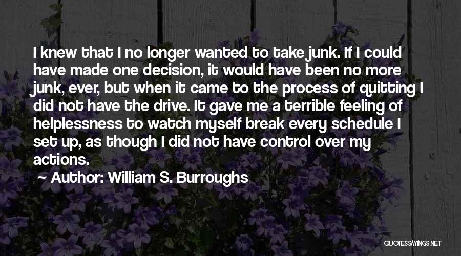 William S. Burroughs Quotes: I Knew That I No Longer Wanted To Take Junk. If I Could Have Made One Decision, It Would Have