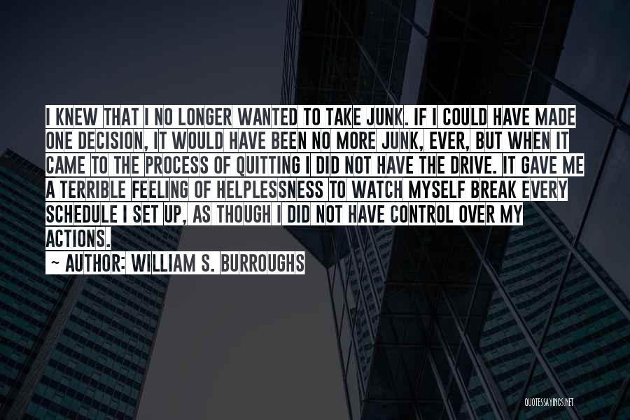 William S. Burroughs Quotes: I Knew That I No Longer Wanted To Take Junk. If I Could Have Made One Decision, It Would Have