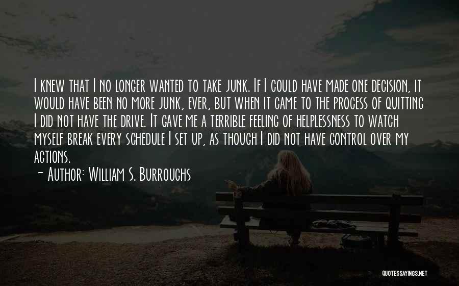William S. Burroughs Quotes: I Knew That I No Longer Wanted To Take Junk. If I Could Have Made One Decision, It Would Have