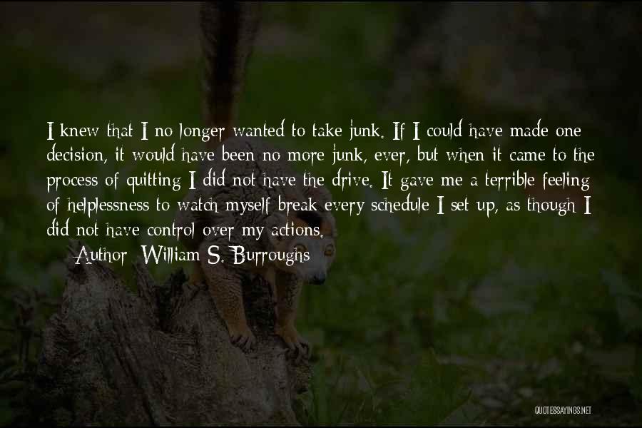 William S. Burroughs Quotes: I Knew That I No Longer Wanted To Take Junk. If I Could Have Made One Decision, It Would Have