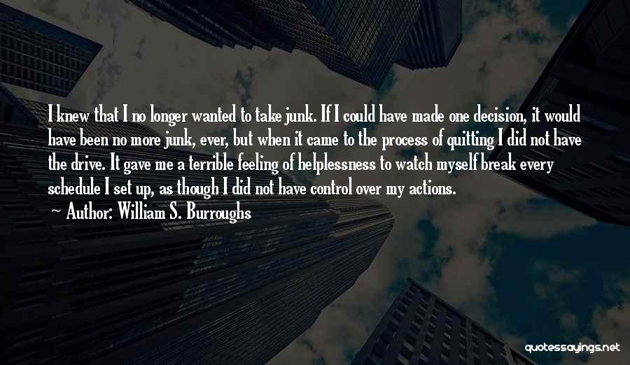 William S. Burroughs Quotes: I Knew That I No Longer Wanted To Take Junk. If I Could Have Made One Decision, It Would Have