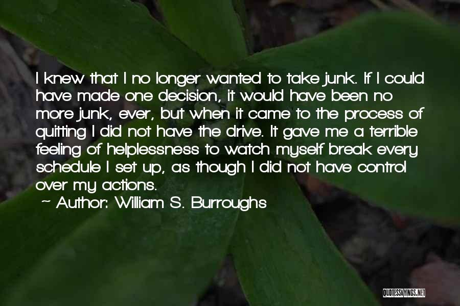 William S. Burroughs Quotes: I Knew That I No Longer Wanted To Take Junk. If I Could Have Made One Decision, It Would Have