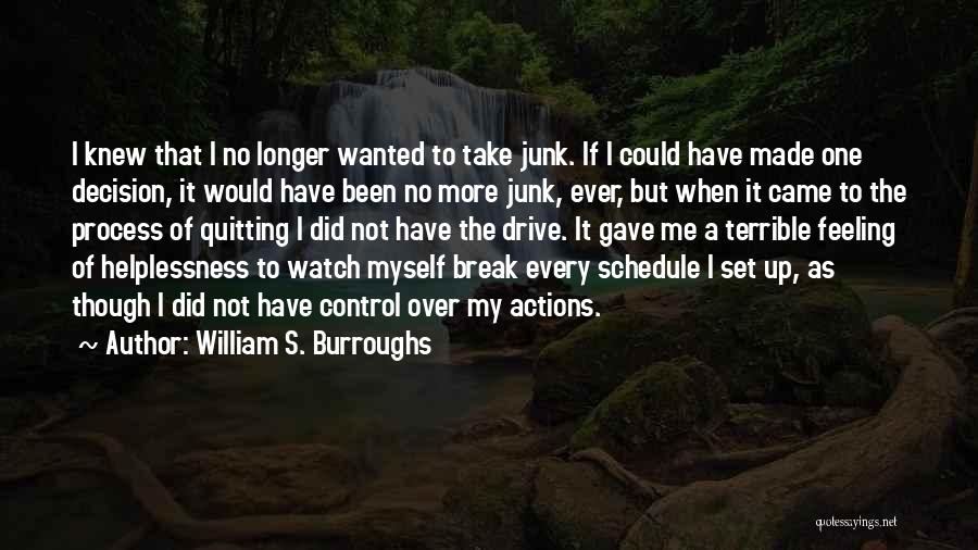 William S. Burroughs Quotes: I Knew That I No Longer Wanted To Take Junk. If I Could Have Made One Decision, It Would Have