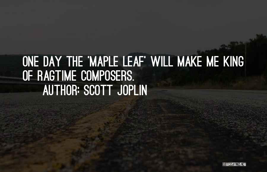 Scott Joplin Quotes: One Day The 'maple Leaf' Will Make Me King Of Ragtime Composers.