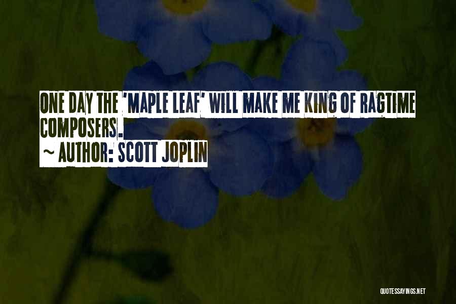 Scott Joplin Quotes: One Day The 'maple Leaf' Will Make Me King Of Ragtime Composers.