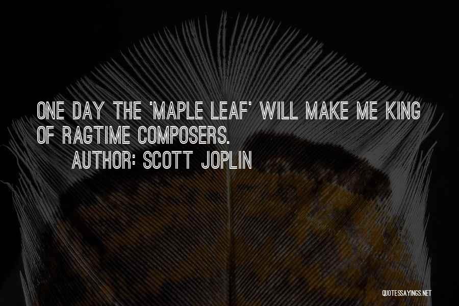 Scott Joplin Quotes: One Day The 'maple Leaf' Will Make Me King Of Ragtime Composers.