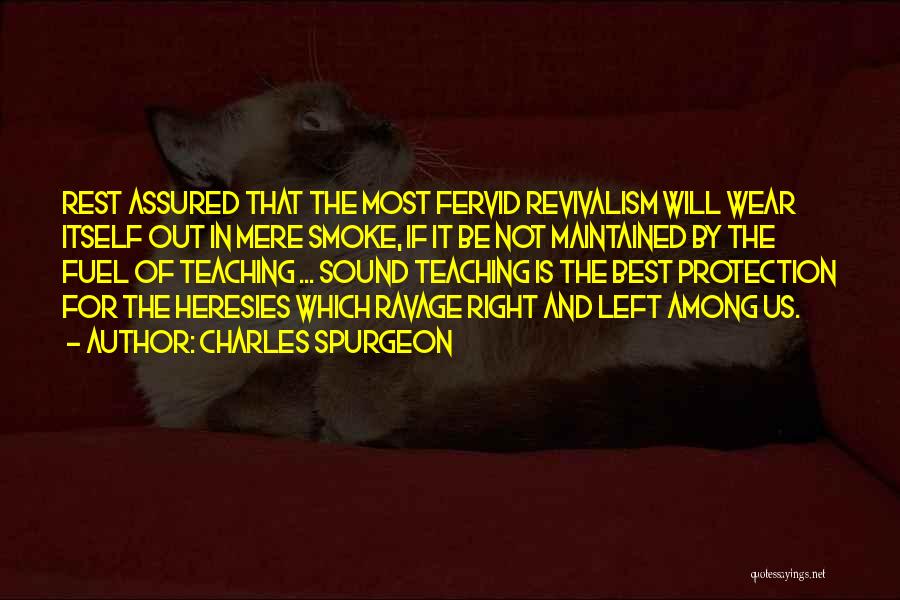 Charles Spurgeon Quotes: Rest Assured That The Most Fervid Revivalism Will Wear Itself Out In Mere Smoke, If It Be Not Maintained By