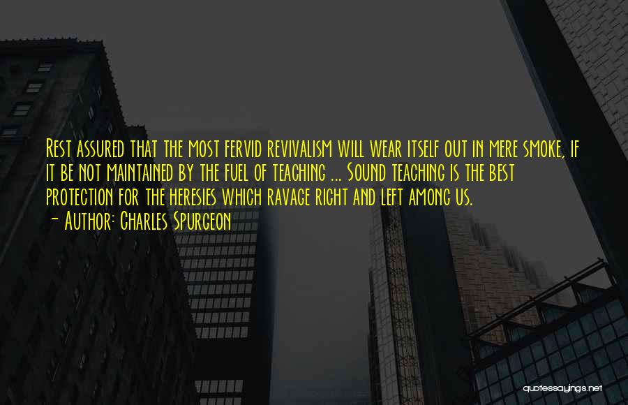 Charles Spurgeon Quotes: Rest Assured That The Most Fervid Revivalism Will Wear Itself Out In Mere Smoke, If It Be Not Maintained By