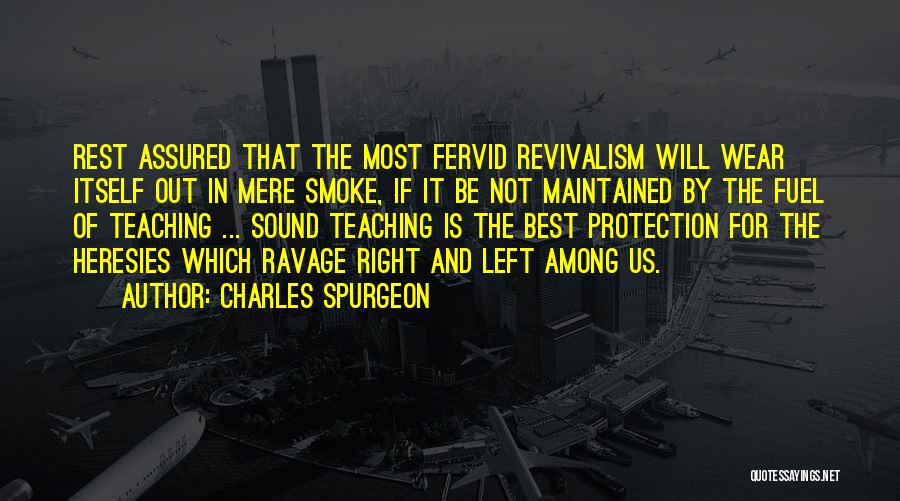 Charles Spurgeon Quotes: Rest Assured That The Most Fervid Revivalism Will Wear Itself Out In Mere Smoke, If It Be Not Maintained By
