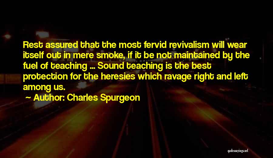 Charles Spurgeon Quotes: Rest Assured That The Most Fervid Revivalism Will Wear Itself Out In Mere Smoke, If It Be Not Maintained By