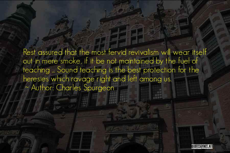 Charles Spurgeon Quotes: Rest Assured That The Most Fervid Revivalism Will Wear Itself Out In Mere Smoke, If It Be Not Maintained By