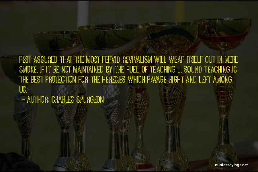 Charles Spurgeon Quotes: Rest Assured That The Most Fervid Revivalism Will Wear Itself Out In Mere Smoke, If It Be Not Maintained By