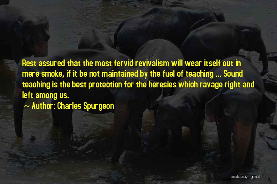 Charles Spurgeon Quotes: Rest Assured That The Most Fervid Revivalism Will Wear Itself Out In Mere Smoke, If It Be Not Maintained By