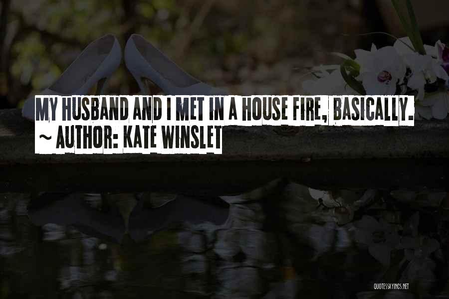 Kate Winslet Quotes: My Husband And I Met In A House Fire, Basically.