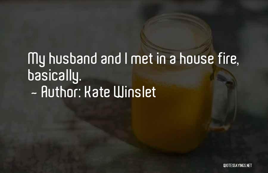 Kate Winslet Quotes: My Husband And I Met In A House Fire, Basically.