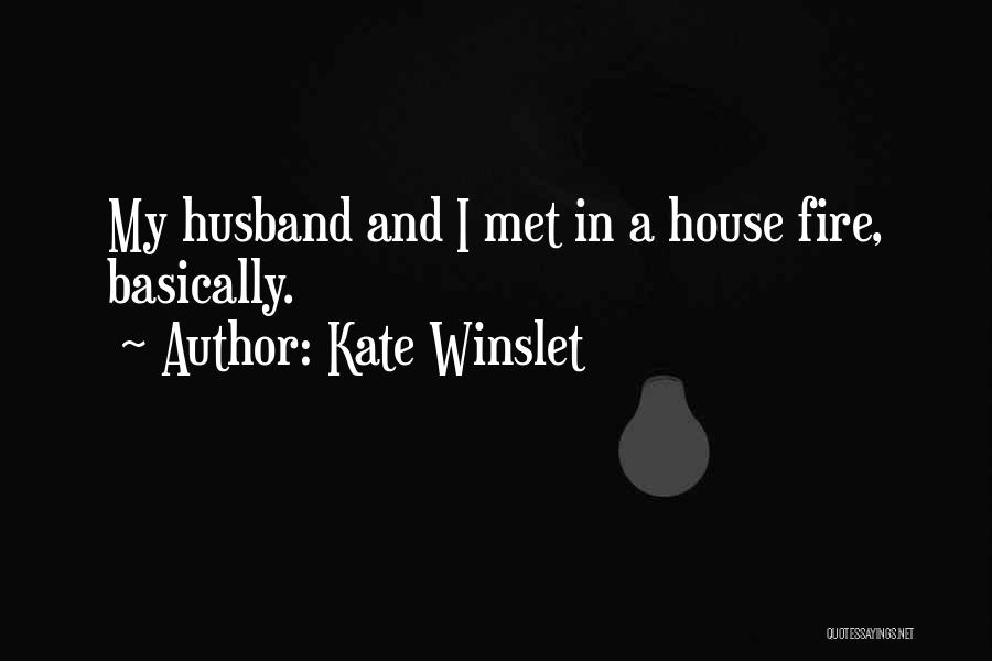 Kate Winslet Quotes: My Husband And I Met In A House Fire, Basically.