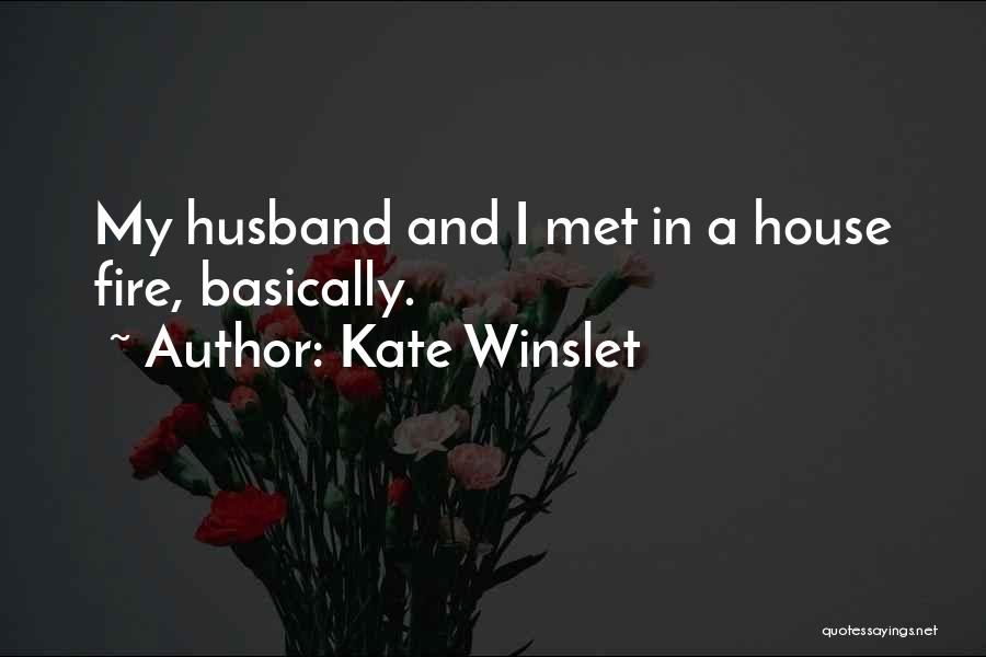 Kate Winslet Quotes: My Husband And I Met In A House Fire, Basically.