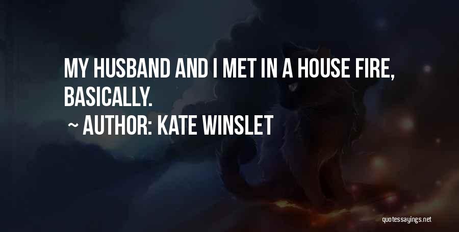 Kate Winslet Quotes: My Husband And I Met In A House Fire, Basically.