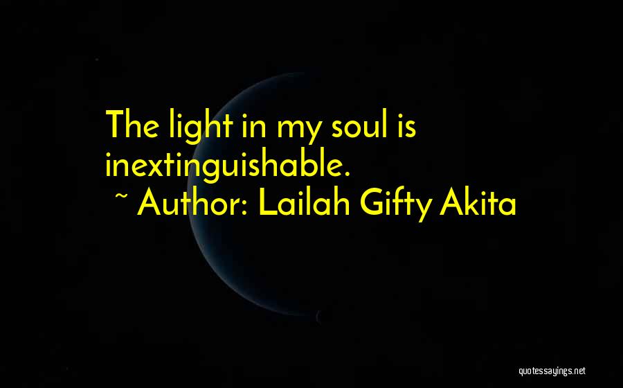 Lailah Gifty Akita Quotes: The Light In My Soul Is Inextinguishable.