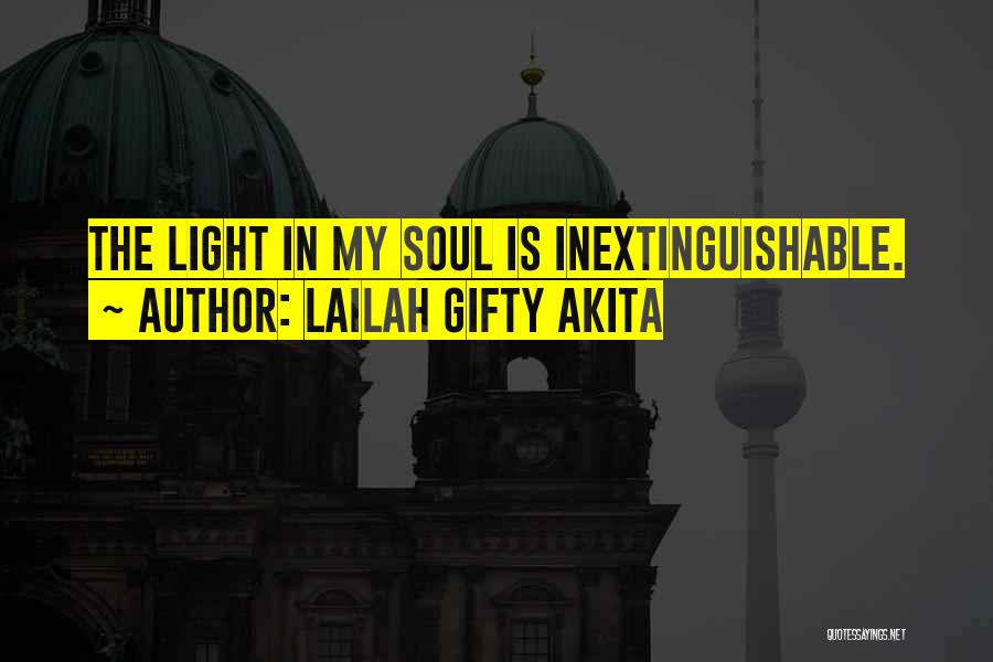 Lailah Gifty Akita Quotes: The Light In My Soul Is Inextinguishable.