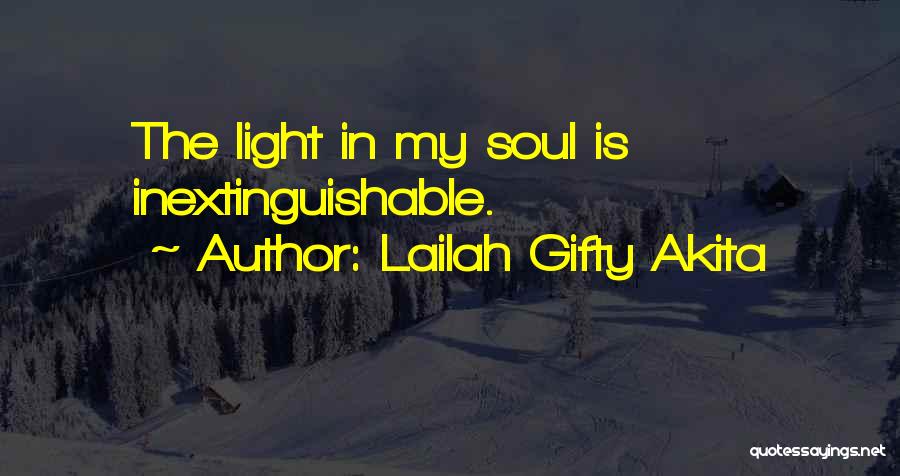 Lailah Gifty Akita Quotes: The Light In My Soul Is Inextinguishable.