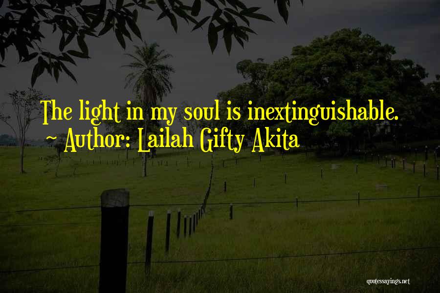 Lailah Gifty Akita Quotes: The Light In My Soul Is Inextinguishable.