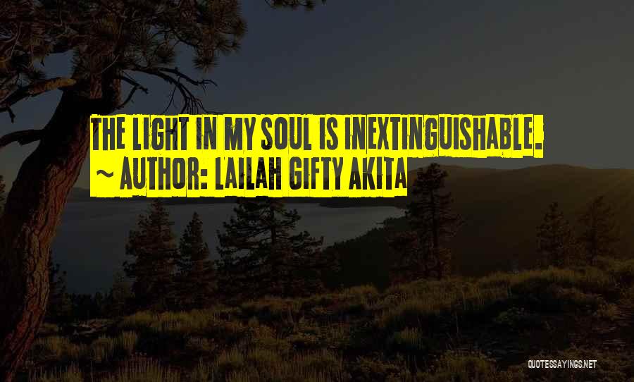 Lailah Gifty Akita Quotes: The Light In My Soul Is Inextinguishable.