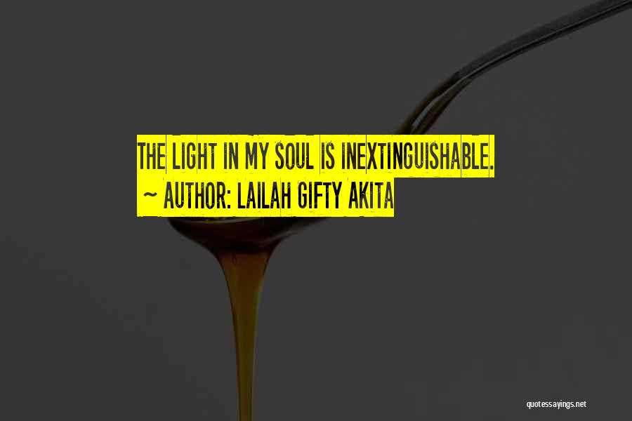 Lailah Gifty Akita Quotes: The Light In My Soul Is Inextinguishable.