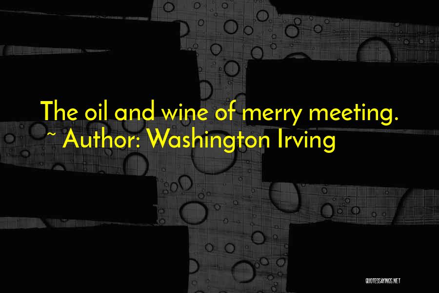 Washington Irving Quotes: The Oil And Wine Of Merry Meeting.