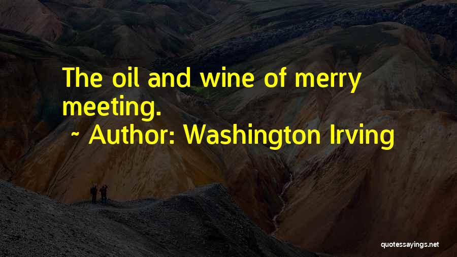 Washington Irving Quotes: The Oil And Wine Of Merry Meeting.