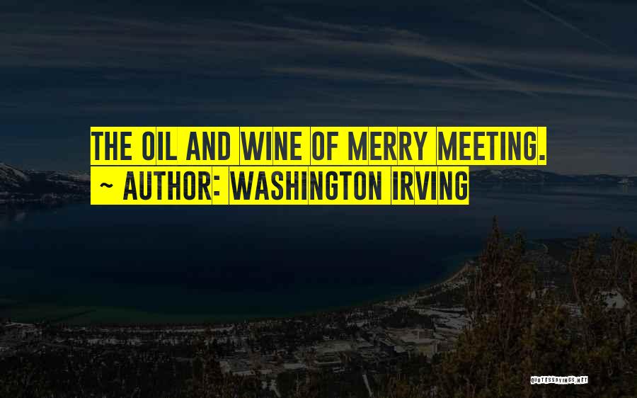 Washington Irving Quotes: The Oil And Wine Of Merry Meeting.