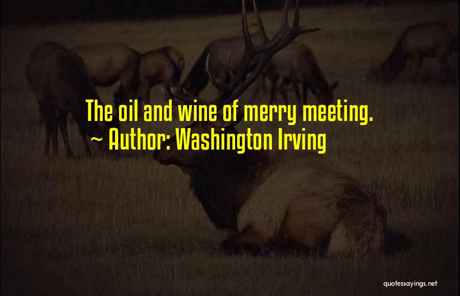 Washington Irving Quotes: The Oil And Wine Of Merry Meeting.