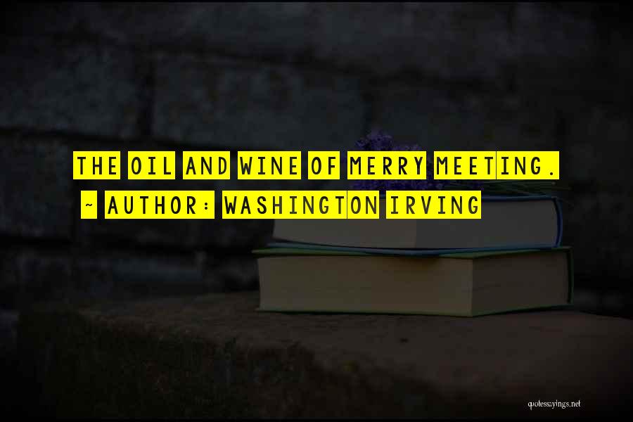 Washington Irving Quotes: The Oil And Wine Of Merry Meeting.