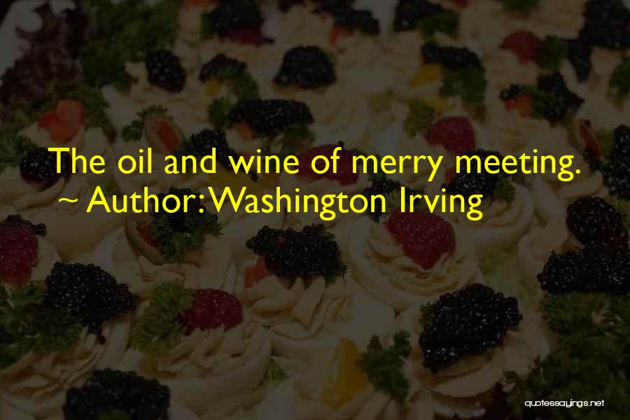Washington Irving Quotes: The Oil And Wine Of Merry Meeting.