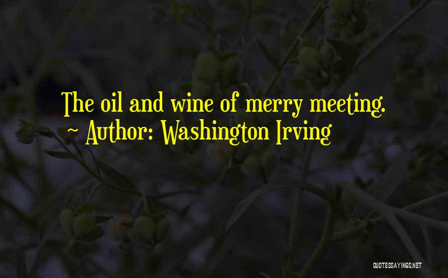 Washington Irving Quotes: The Oil And Wine Of Merry Meeting.