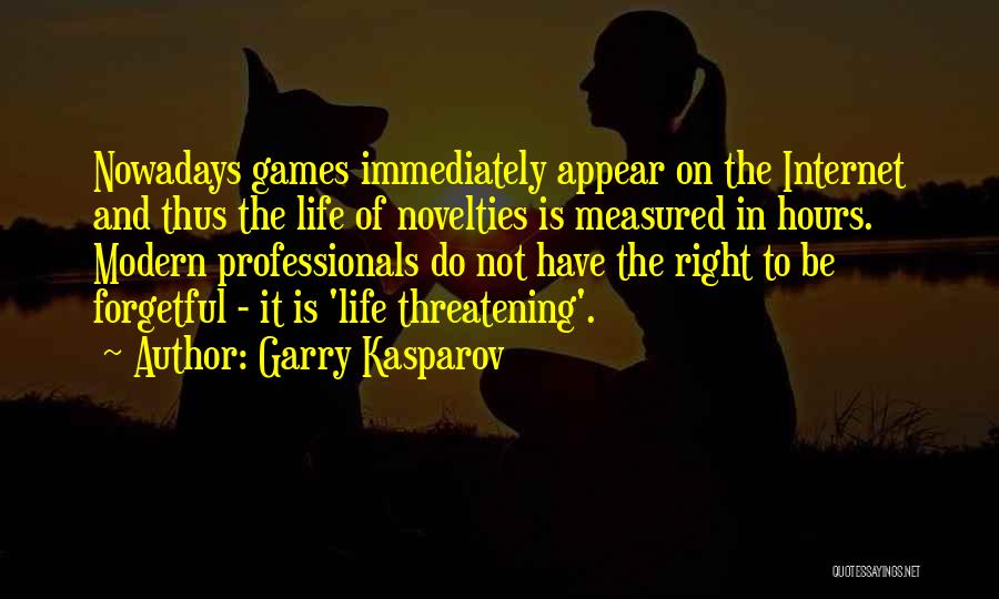 Garry Kasparov Quotes: Nowadays Games Immediately Appear On The Internet And Thus The Life Of Novelties Is Measured In Hours. Modern Professionals Do