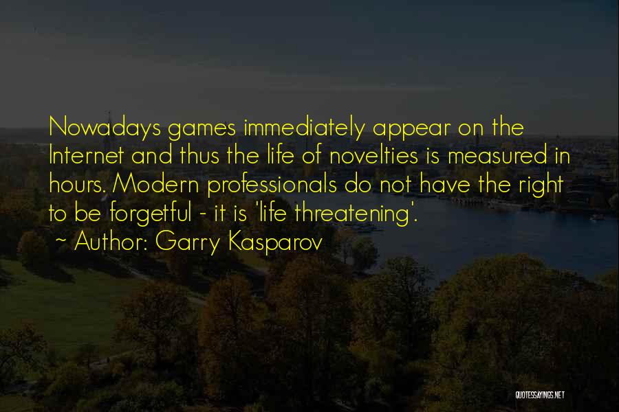 Garry Kasparov Quotes: Nowadays Games Immediately Appear On The Internet And Thus The Life Of Novelties Is Measured In Hours. Modern Professionals Do