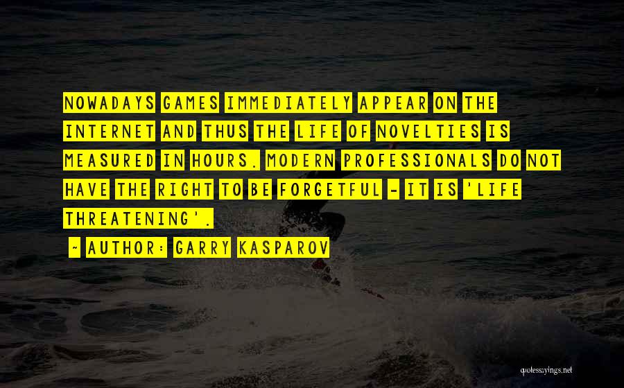 Garry Kasparov Quotes: Nowadays Games Immediately Appear On The Internet And Thus The Life Of Novelties Is Measured In Hours. Modern Professionals Do