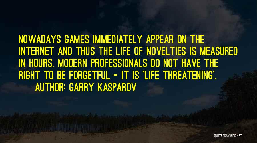 Garry Kasparov Quotes: Nowadays Games Immediately Appear On The Internet And Thus The Life Of Novelties Is Measured In Hours. Modern Professionals Do